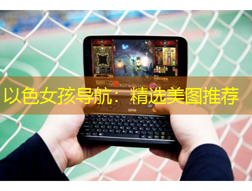 以色女孩導(dǎo)航：精選美圖推薦