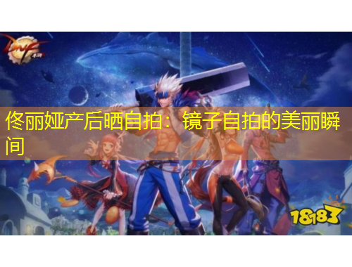 佟麗婭產后曬自拍：鏡子自拍的美麗瞬間