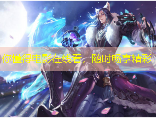 你懂得電影在線看，隨時暢享精彩