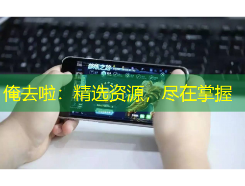 俺去啦：精選資源，盡在掌握