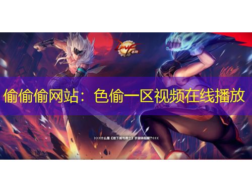 偷偷偷網站：色偷一區(qū)視頻在線播放