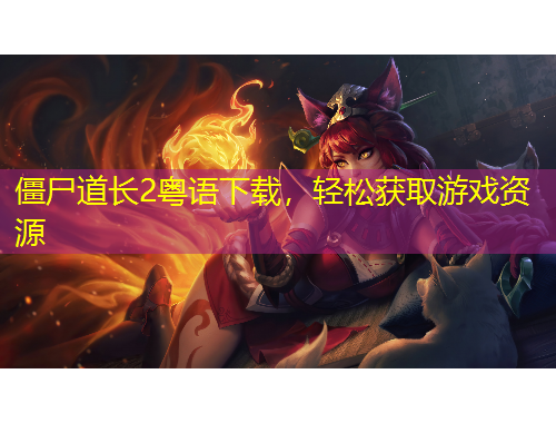 僵尸道長(zhǎng)2粵語(yǔ)下載，輕松獲取游戲資源