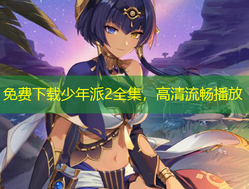 免費(fèi)下載少年派2全集，高清流暢播放