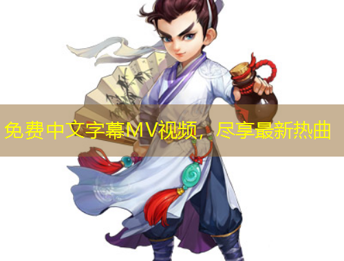 免費(fèi)中文字幕MV視頻，盡享最新熱曲