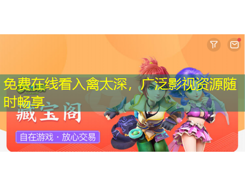 免費在線看入禽太深，廣泛影視資源隨時暢享