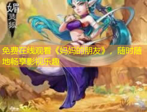 免費(fèi)在線觀看《媽媽的朋友》，隨時(shí)隨地暢享影視樂(lè)趣