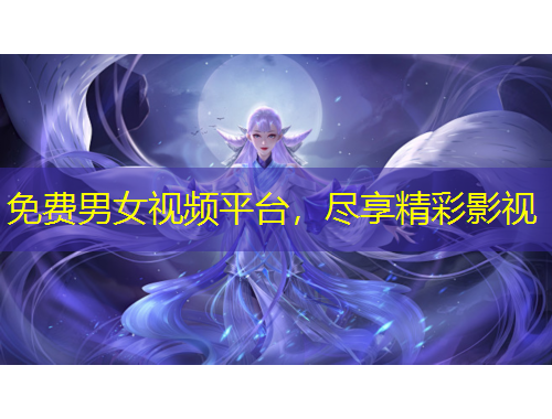 免費男女視頻平臺，盡享精彩影視