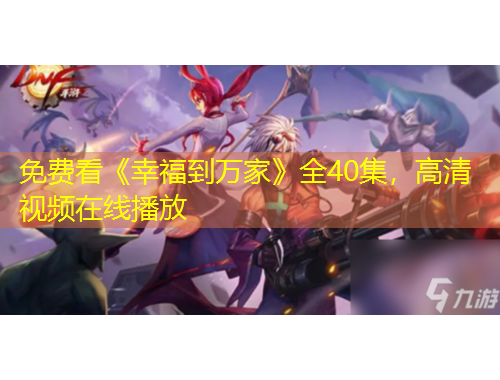 免費看《幸福到萬家》全40集，高清視頻在線播放