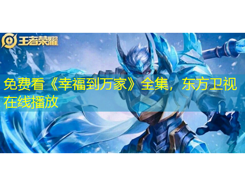 免費看《幸福到萬家》全集，東方衛(wèi)視在線播放