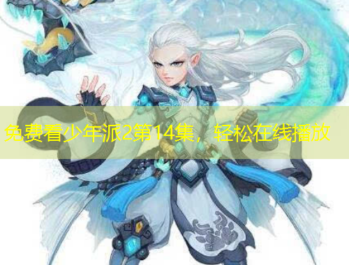 免費(fèi)看少年派2第14集，輕松在線播放