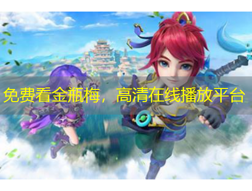 免費(fèi)看金瓶梅，高清在線播放平臺(tái)