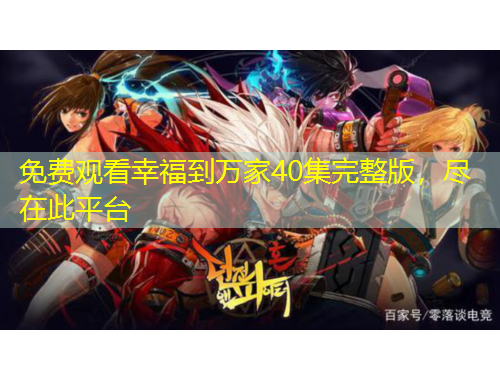 免費(fèi)觀看幸福到萬家40集完整版，盡在此平臺(tái)