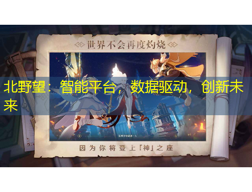 北野望：智能平臺(tái)，數(shù)據(jù)驅(qū)動(dòng)，創(chuàng)新未來(lái)