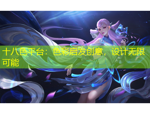 十八色平臺(tái)：色彩啟發(fā)創(chuàng)意，設(shè)計(jì)無(wú)限可能