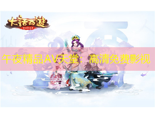 午夜精品AV天堂：高清免費(fèi)影視