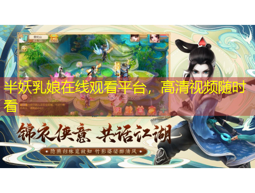 半妖乳娘在線觀看平臺(tái)，高清視頻隨時(shí)看