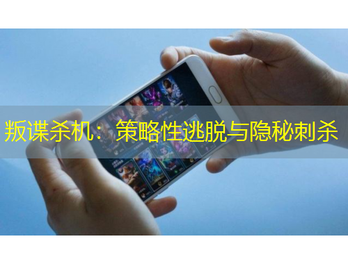 叛諜殺機(jī)：策略性逃脫與隱秘刺殺