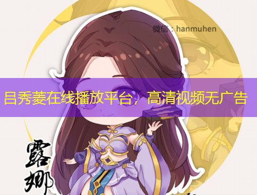 呂秀菱在線播放平臺，高清視頻無廣告