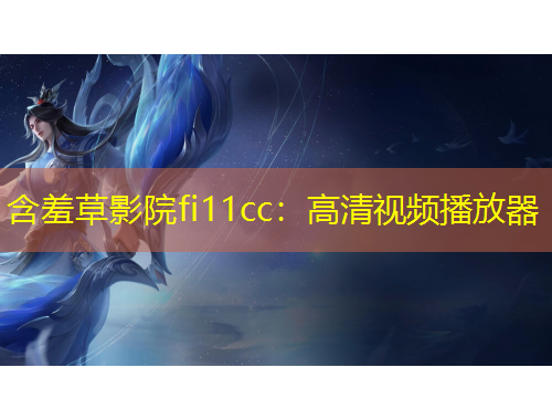 含羞草影院fi11cc：高清視頻播放器