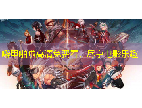 噼里啪啦高清免費(fèi)看，盡享電影樂趣