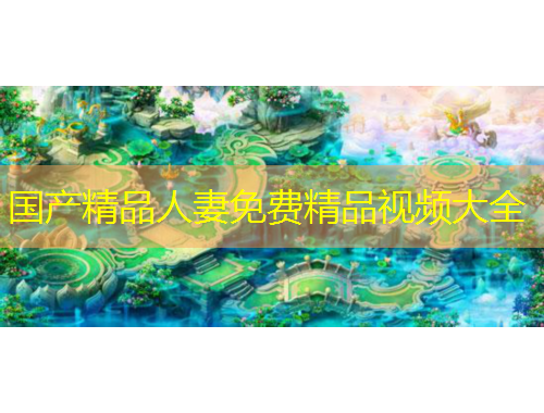 國產(chǎn)精品人妻免費(fèi)精品視頻大全