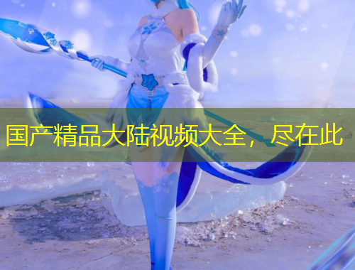 國產(chǎn)精品大陸視頻大全，盡在此