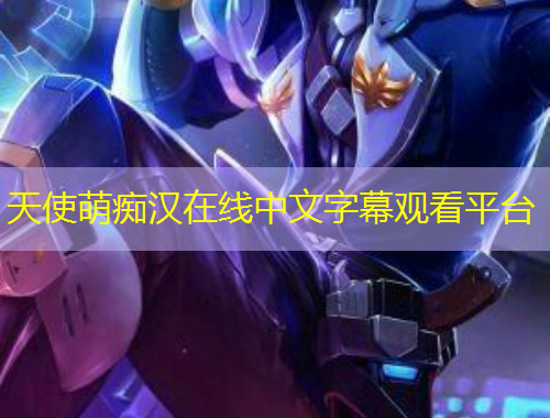 天使萌癡漢在線中文字幕觀看平臺(tái)