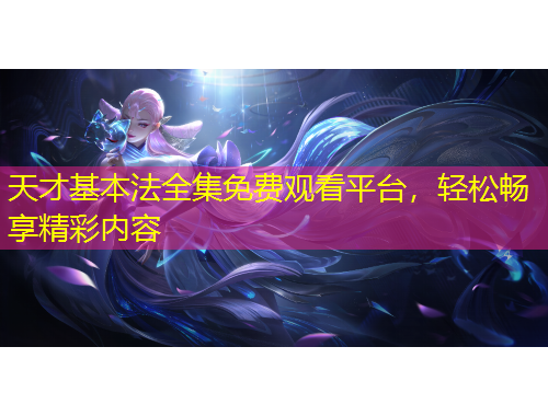 天才基本法全集免費(fèi)觀看平臺(tái)，輕松暢享精彩內(nèi)容