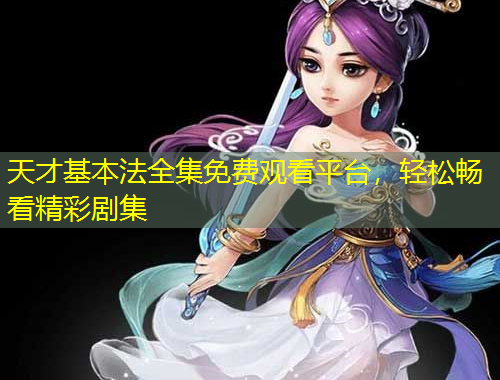 天才基本法全集免費(fèi)觀看平臺(tái)，輕松暢看精彩劇集