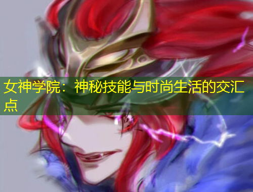 女神學院：神秘技能與時尚生活的交匯點