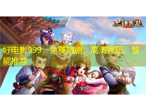 好電影999：免費短劇、高清畫質(zhì)、智能推薦