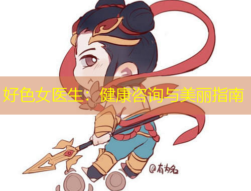 好色女醫(yī)生：健康咨詢與美麗指南