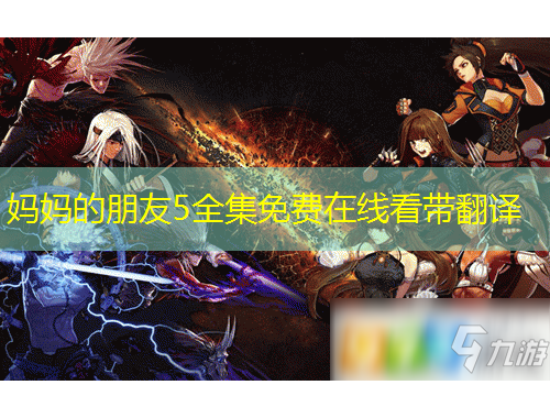 媽媽的朋友5全集免費在線看帶翻譯