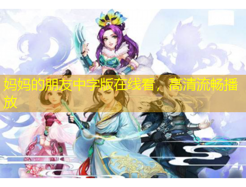 媽媽的朋友中字版在線看，高清流暢播放