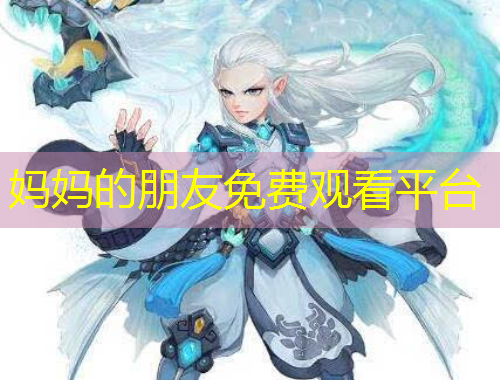 媽媽的朋友免費觀看平臺