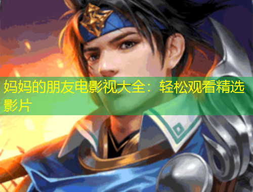 媽媽的朋友電影視大全：輕松觀看精選影片