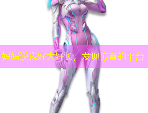 媽媽說我好大好長，發(fā)現(xiàn)驚喜的平臺(tái)