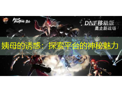 姨母的誘惑：探索平臺的神秘魅力