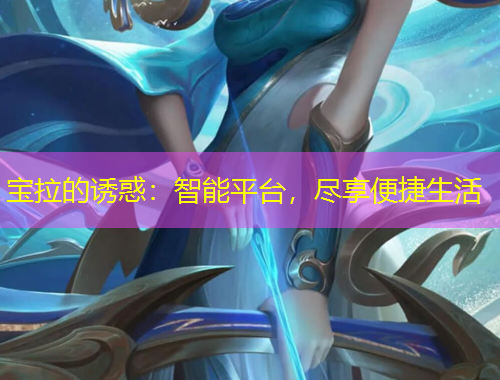 寶拉的誘惑：智能平臺，盡享便捷生活