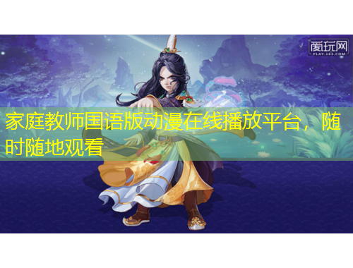 家庭教師國語版動漫在線播放平臺，隨時隨地觀看