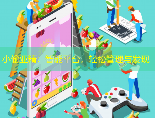 小偷亞精：智能平臺，輕松管理與發(fā)現