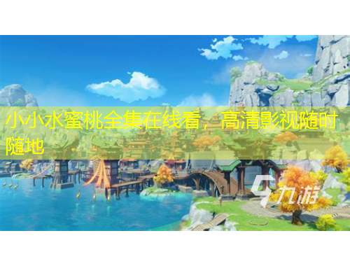 小小水蜜桃全集在線看，高清影視隨時隨地