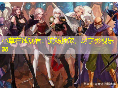 小草在線觀看：流暢播放，盡享影視樂(lè)趣