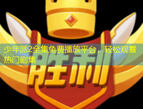 少年派2全集免費(fèi)播放平臺(tái)，輕松觀看熱門劇集