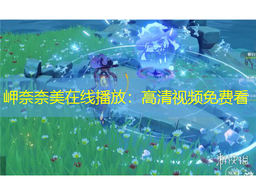 岬奈奈美在線播放：高清視頻免費(fèi)看