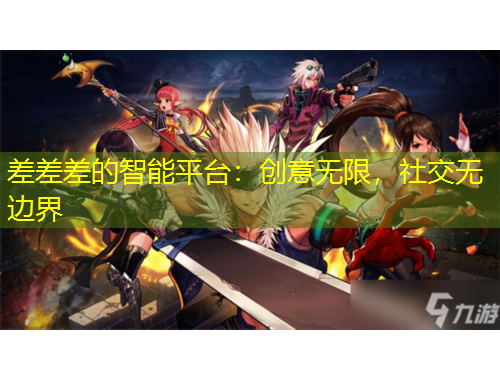 差差差的智能平臺：創(chuàng)意無限，社交無邊界