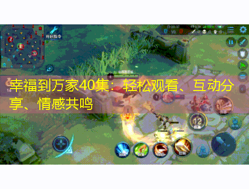 幸福到萬家40集：輕松觀看、互動分享、情感共鳴