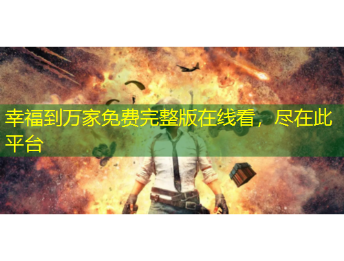 幸福到萬(wàn)家免費(fèi)完整版在線看，盡在此平臺(tái)