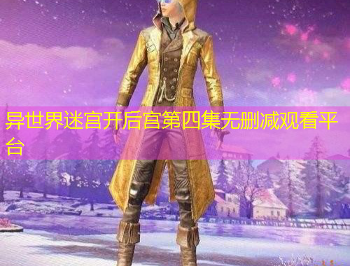 異世界迷宮開后宮第四集無刪減觀看平臺(tái)