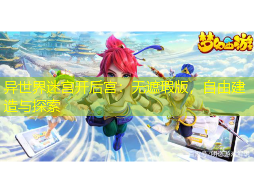 異世界迷宮開(kāi)后宮：無(wú)遮瑕版，自由建造與探索